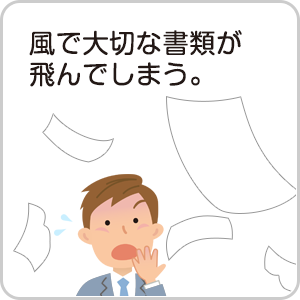 風で大切な書類が飛んでしまう。